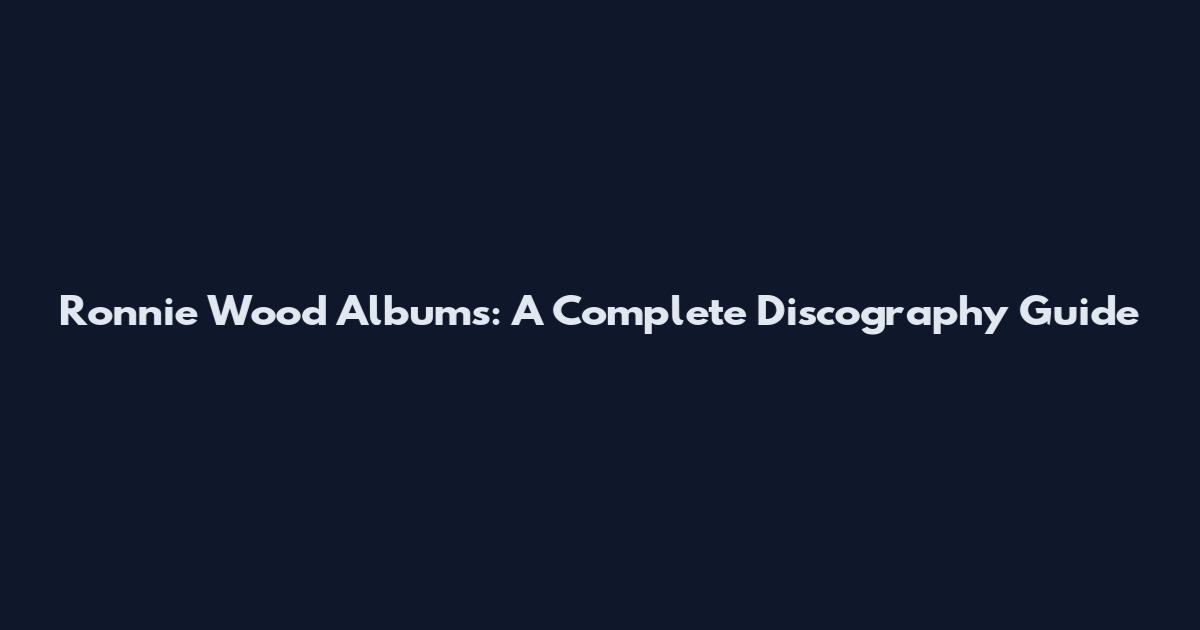 Ronnie Wood Albums: A Complete Discography Guide
