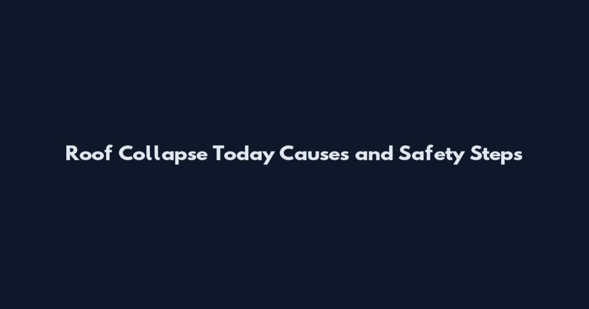 Roof Collapse Today Causes and Safety Steps