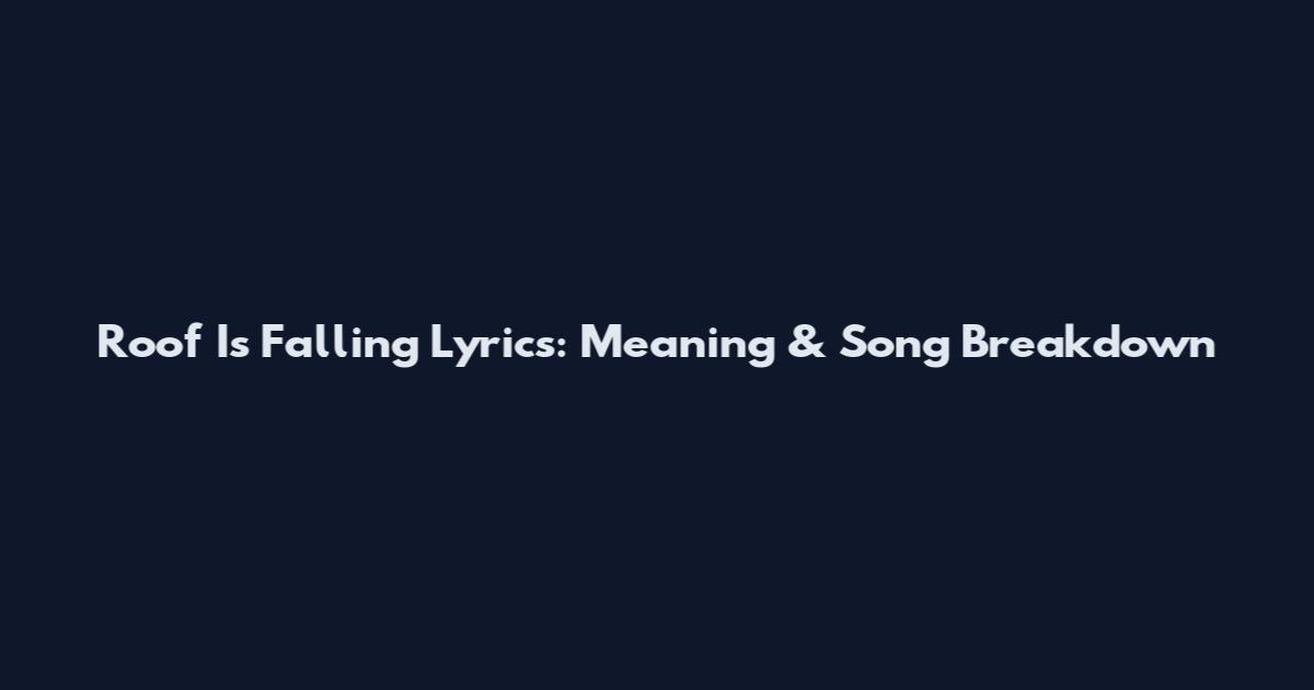 Roof Is Falling Lyrics: Meaning & Song Breakdown