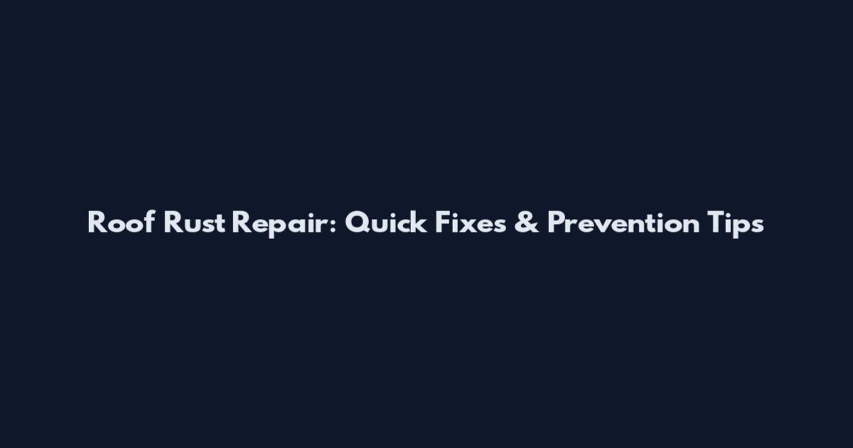 Roof Rust Repair: Quick Fixes & Prevention Tips