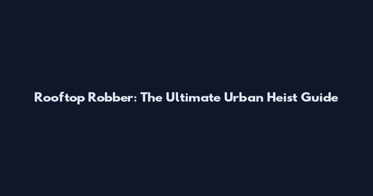 Rooftop Robber: The Ultimate Urban Heist Guide