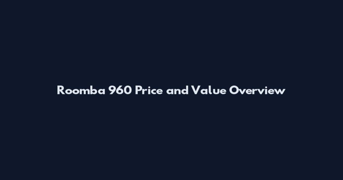 Roomba 960 Price and Value Overview