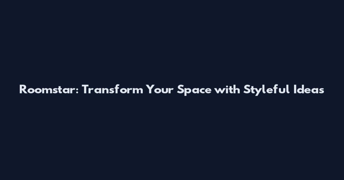 Roomstar: Transform Your Space with Styleful Ideas