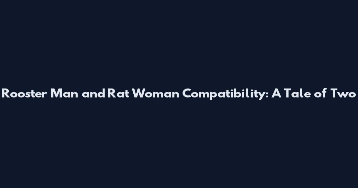 Rooster Man and Rat Woman Compatibility: A Tale of Two