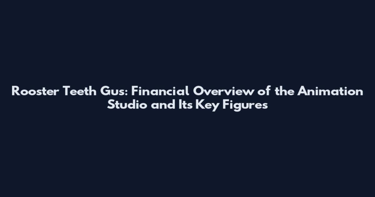 Rooster Teeth Gus: Financial Overview of the Animation Studio and Its Key Figures