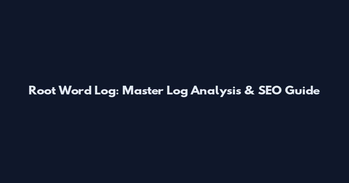 Root Word Log: Master Log Analysis & SEO Guide