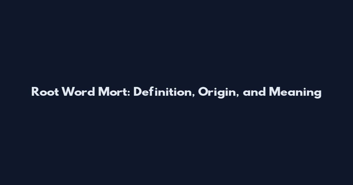 Root Word Mort: Definition, Origin, and Meaning