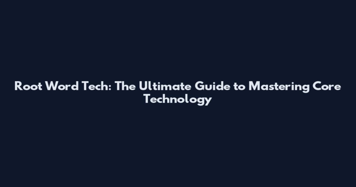Root Word Tech: The Ultimate Guide to Mastering Core Technology