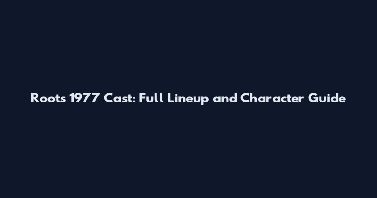 Roots 1977 Cast: Full Lineup and Character Guide