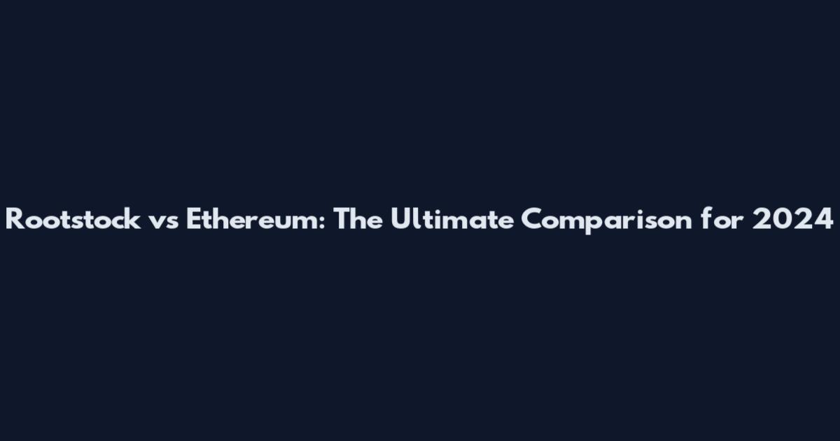 Rootstock vs Ethereum: The Ultimate Comparison for 2024