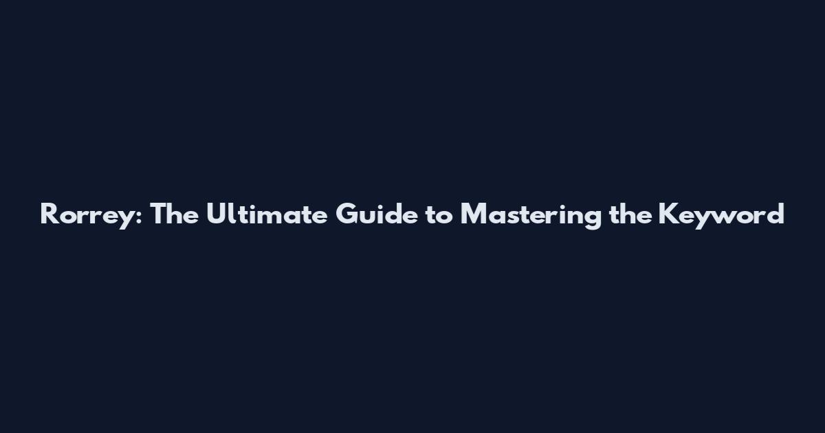 Rorrey: The Ultimate Guide to Mastering the Keyword