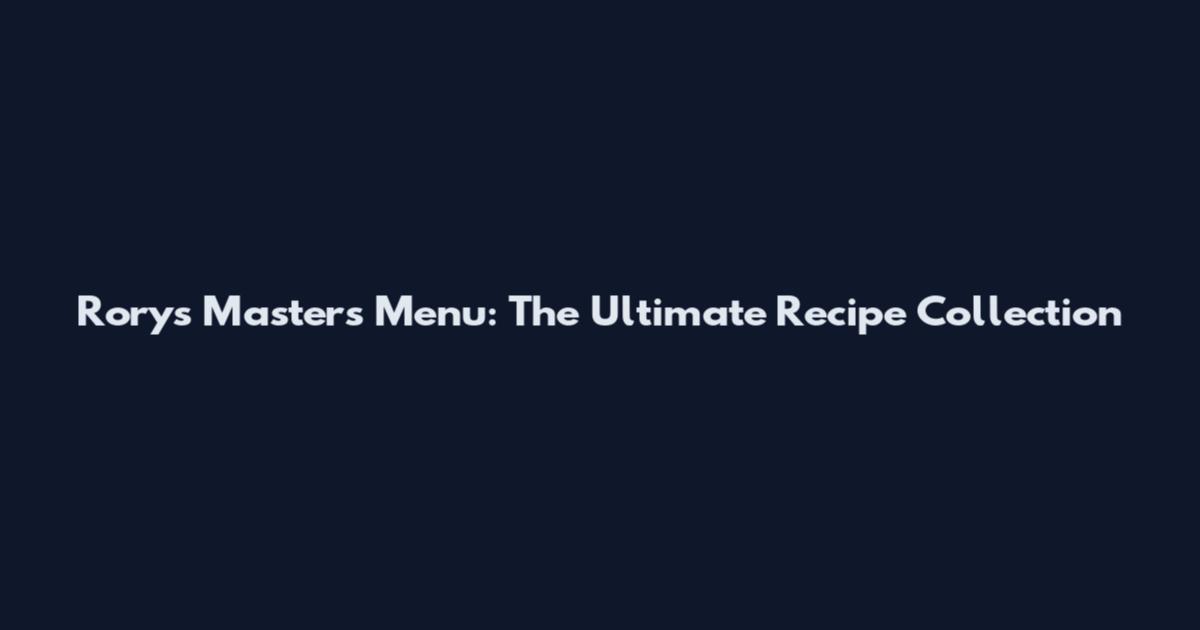 Rory's Masters Menu: The Ultimate Recipe Collection