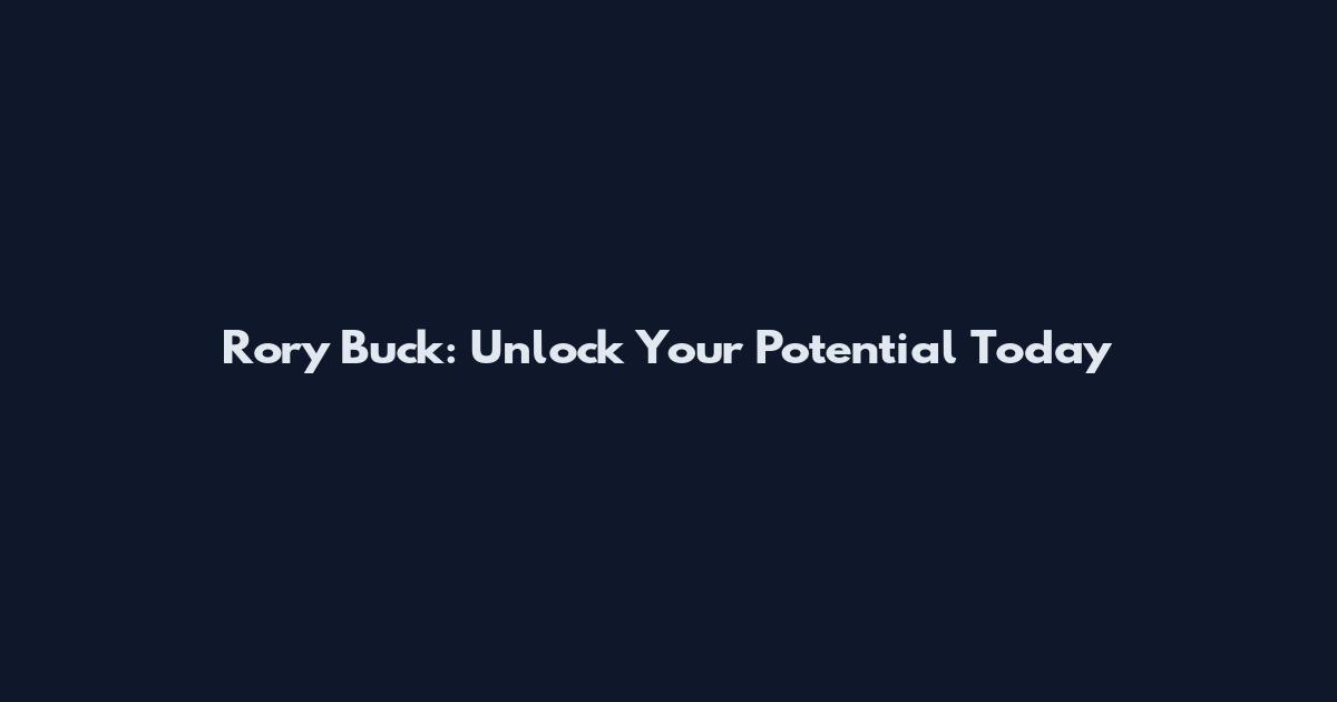 Rory Buck: Unlock Your Potential Today