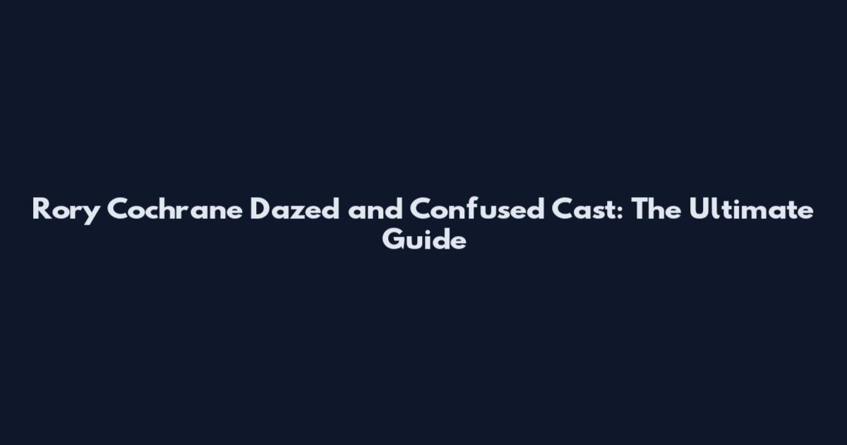 Rory Cochrane Dazed and Confused Cast: The Ultimate Guide