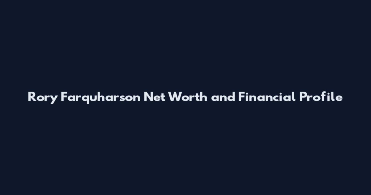 Rory Farquharson Net Worth and Financial Profile