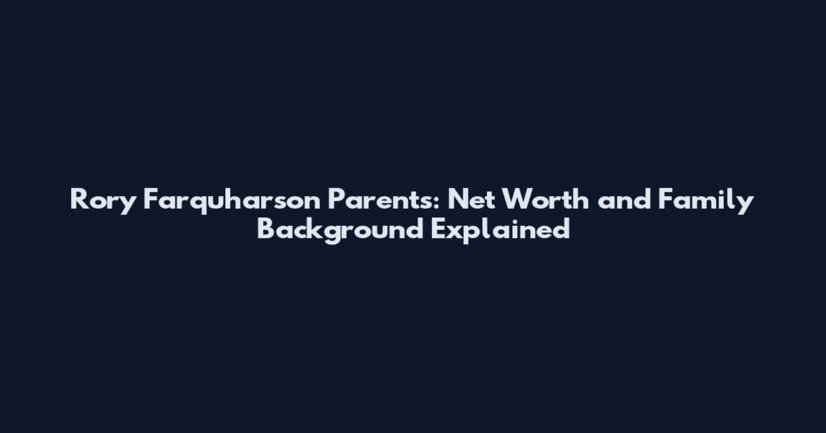 Rory Farquharson Parents: Net Worth and Family Background Explained