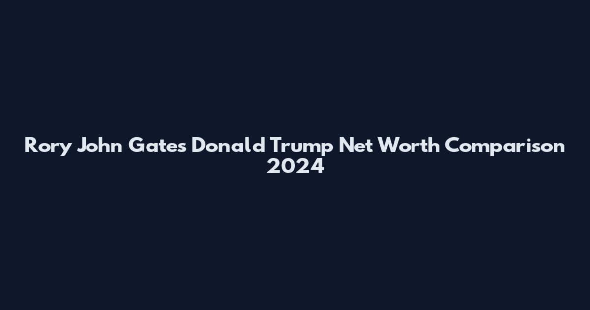 Rory John Gates Donald Trump Net Worth Comparison 2024