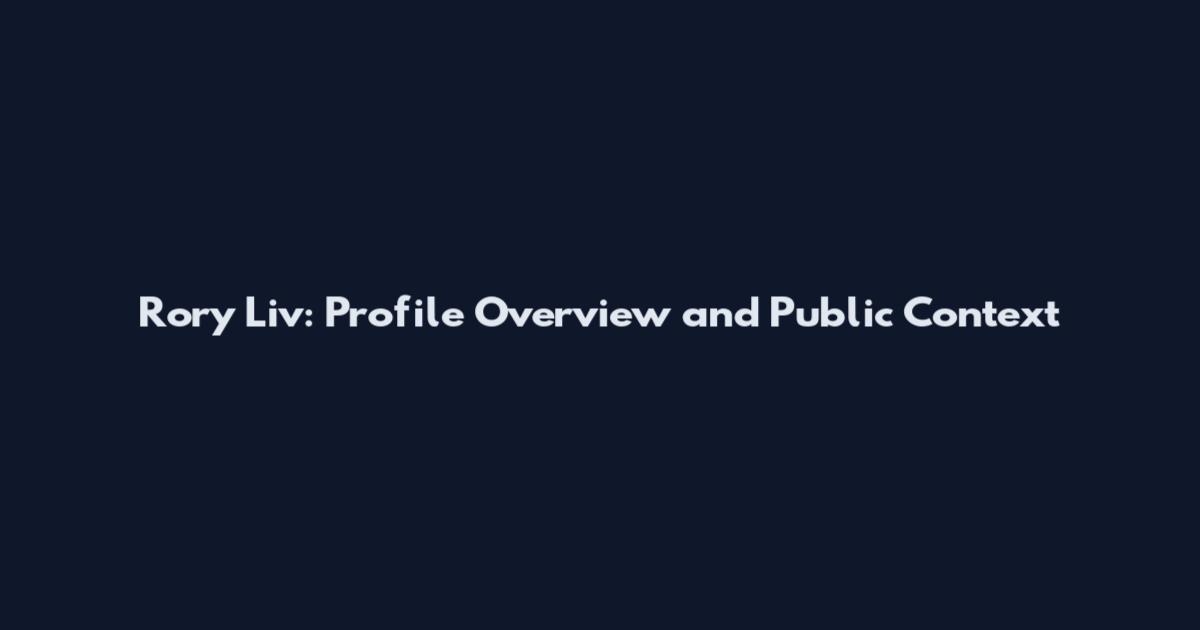Rory Liv: Profile Overview and Public Context