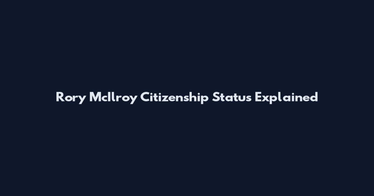 Rory McIlroy Citizenship Status Explained