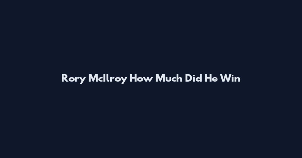 Rory McIlroy How Much Did He Win