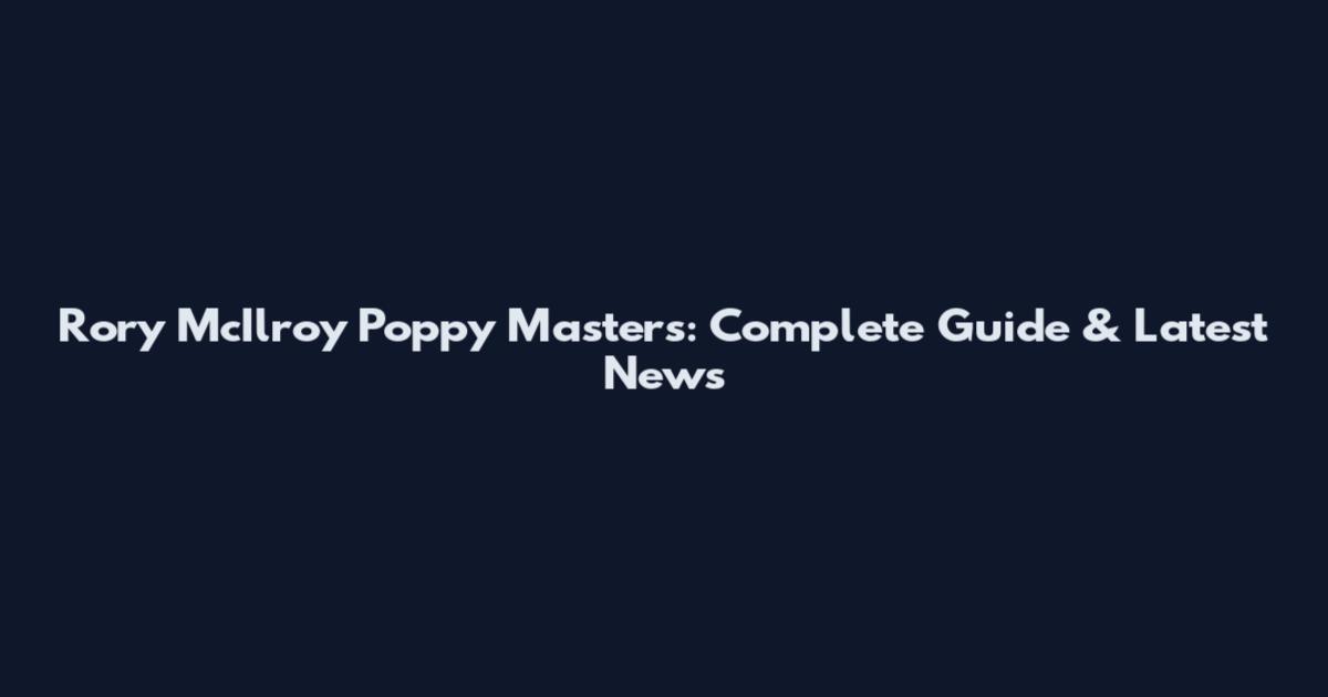Rory McIlroy Poppy Masters: Complete Guide & Latest News
