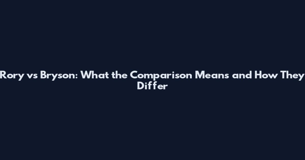 Rory vs Bryson: What the Comparison Means and How They Differ