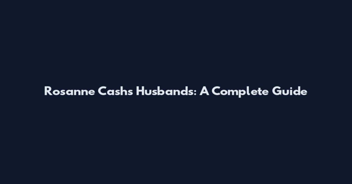 Rosanne Cash's Husbands: A Complete Guide