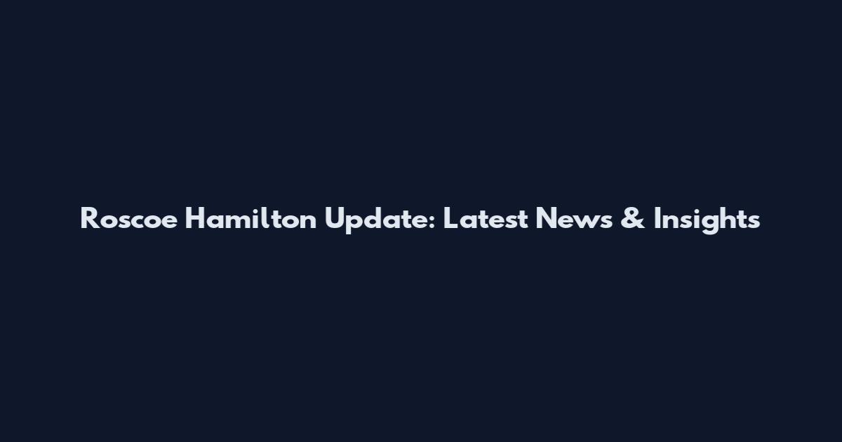 Roscoe Hamilton Update: Latest News & Insights