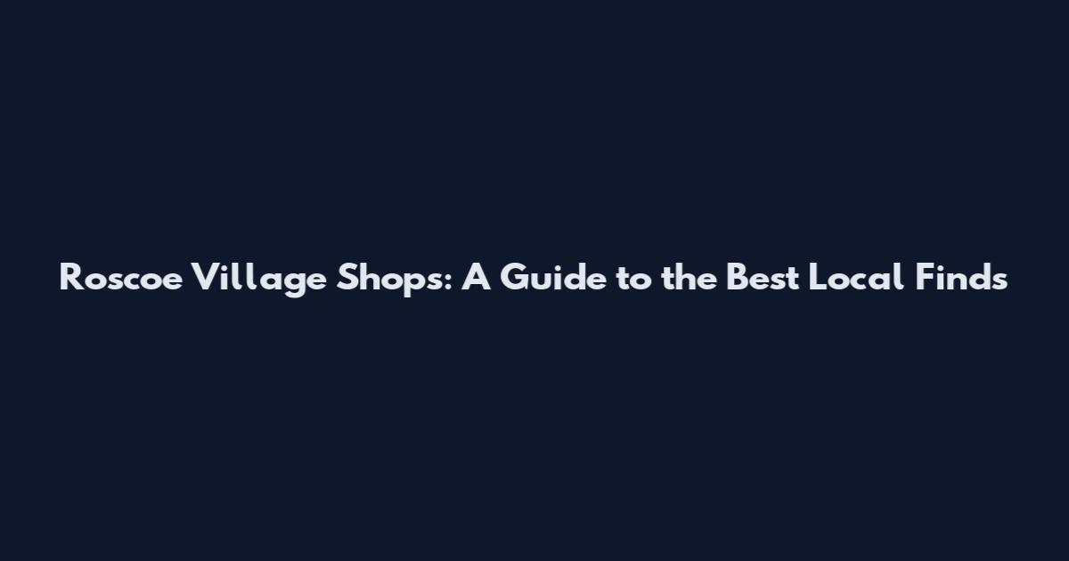 Roscoe Village Shops: A Guide to the Best Local Finds