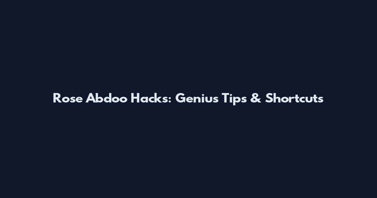 Rose Abdoo Hacks: Genius Tips & Shortcuts