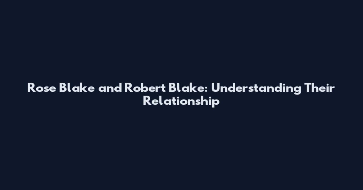 Rose Blake and Robert Blake: Understanding Their Relationship