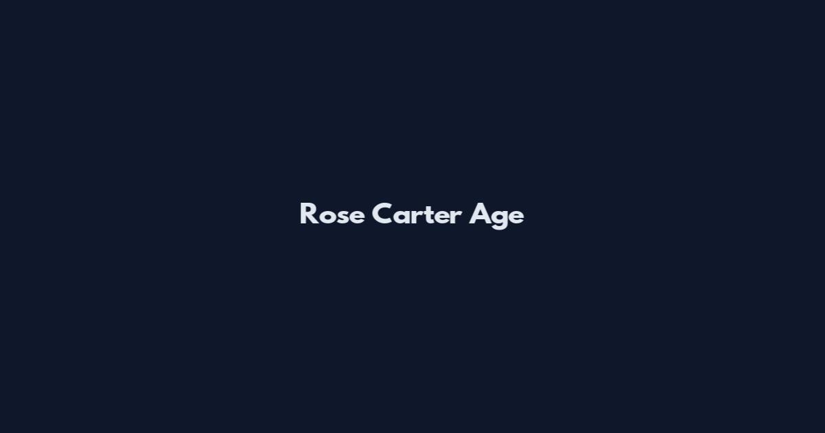 Rose Carter Age