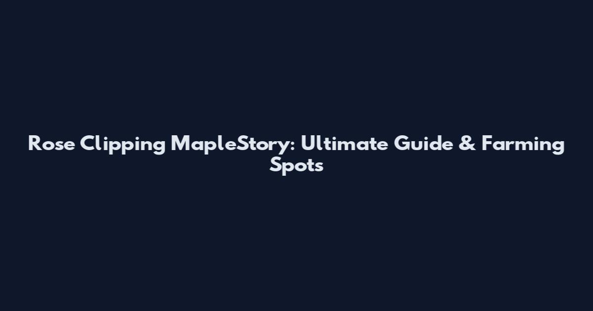 Rose Clipping MapleStory: Ultimate Guide & Farming Spots