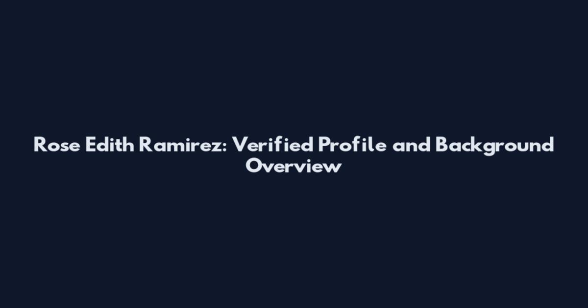 Rose Edith Ramirez: Verified Profile and Background Overview