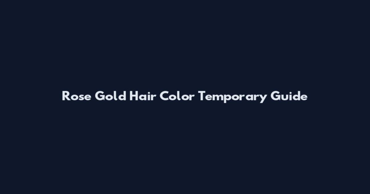 Rose Gold Hair Color Temporary Guide