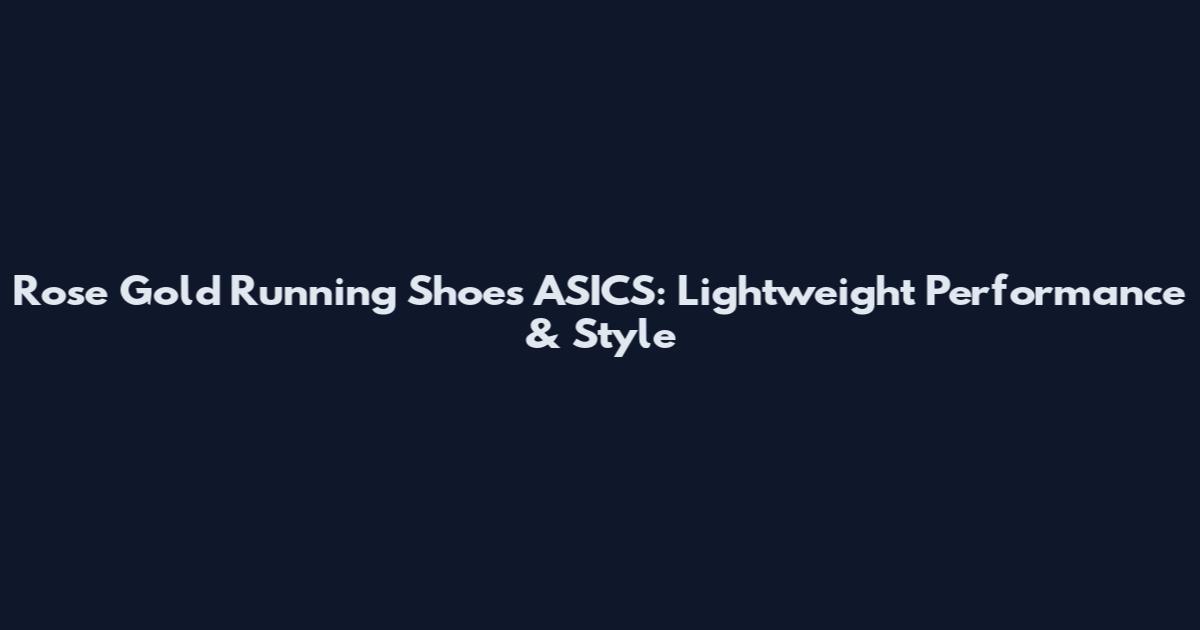 Rose Gold Running Shoes ASICS: Lightweight Performance & Style