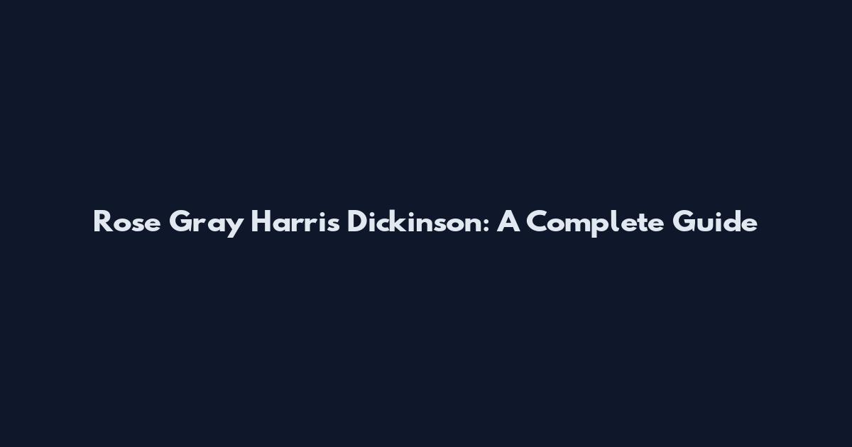 Rose Gray Harris Dickinson: A Complete Guide