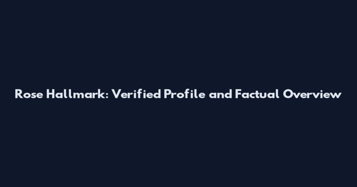 Rose Hallmark: Verified Profile and Factual Overview