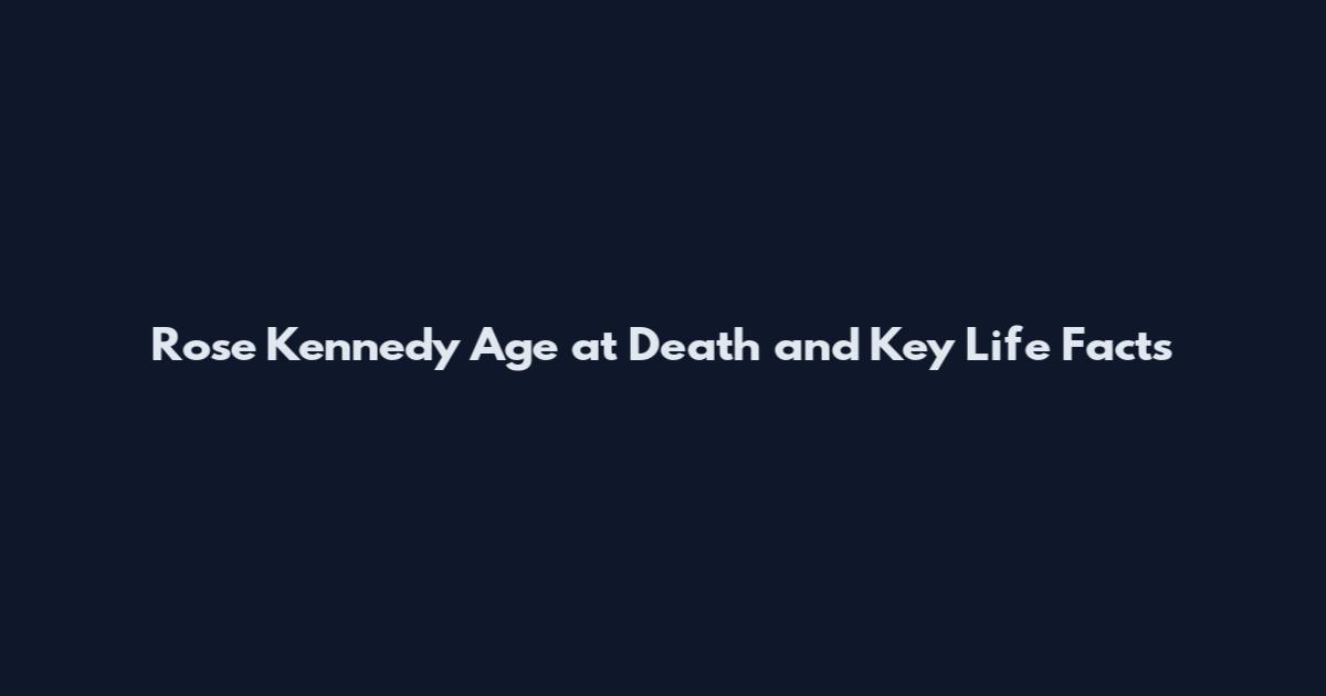 Rose Kennedy Age at Death and Key Life Facts