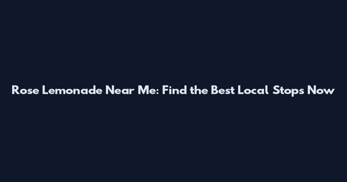 Rose Lemonade Near Me: Find the Best Local Stops Now