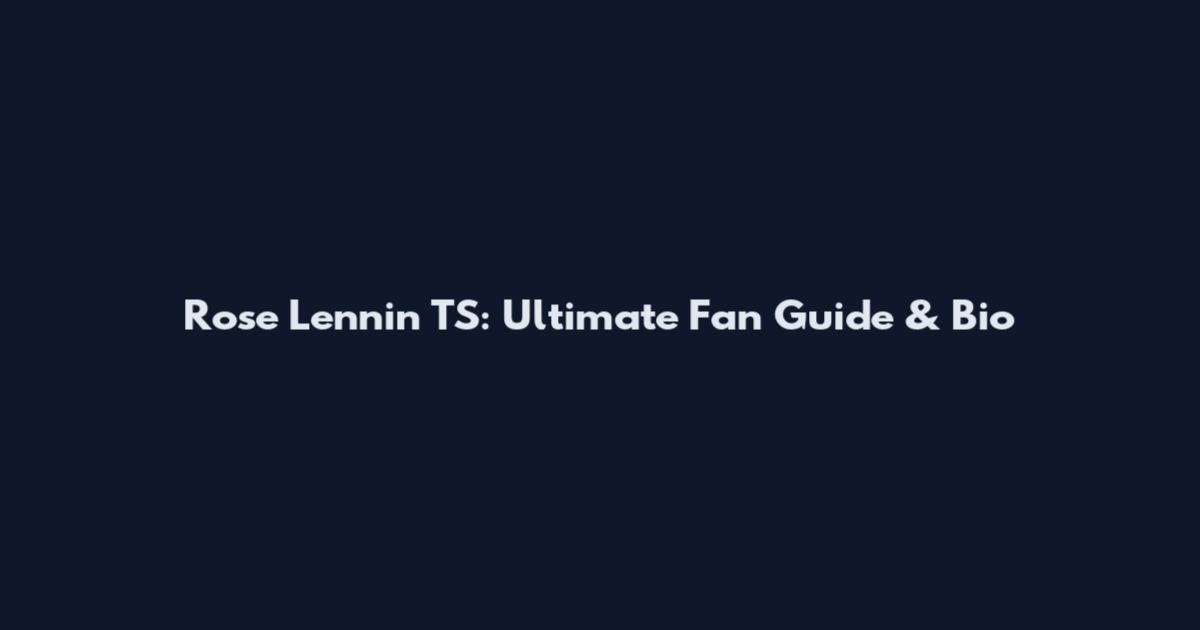 Rose Lennin TS: Ultimate Fan Guide & Bio