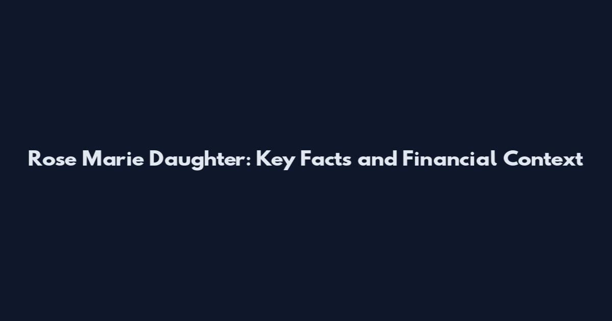 Rose Marie Daughter: Key Facts and Financial Context