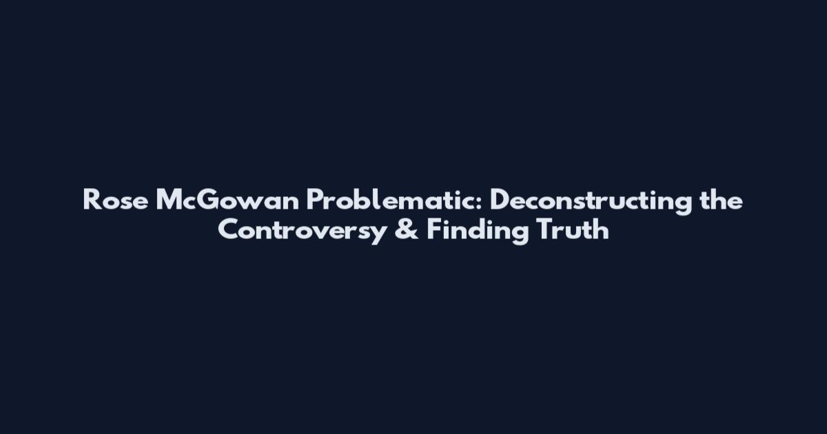 Rose McGowan Problematic: Deconstructing the Controversy & Finding Truth