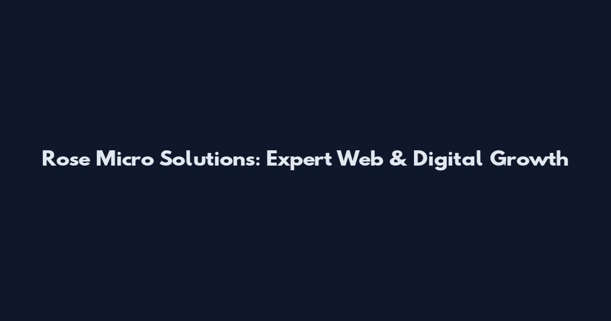 Rose Micro Solutions: Expert Web & Digital Growth