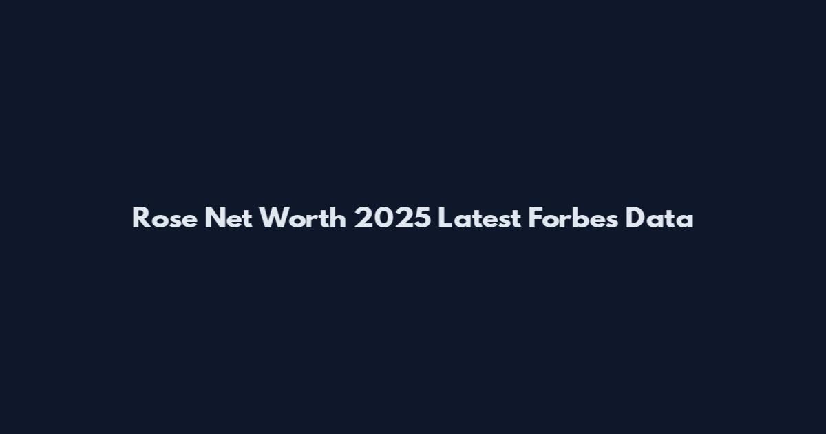 Rose Net Worth 2025 Latest Forbes Data