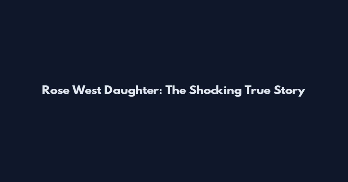 Rose West Daughter: The Shocking True Story