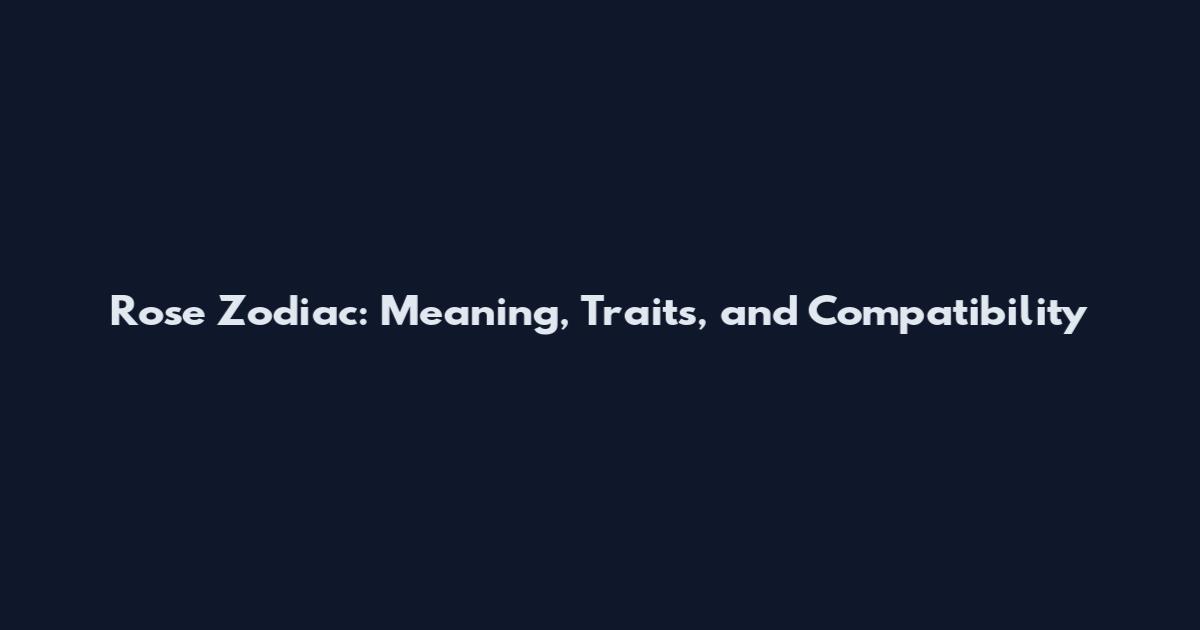 Rose Zodiac: Meaning, Traits, and Compatibility