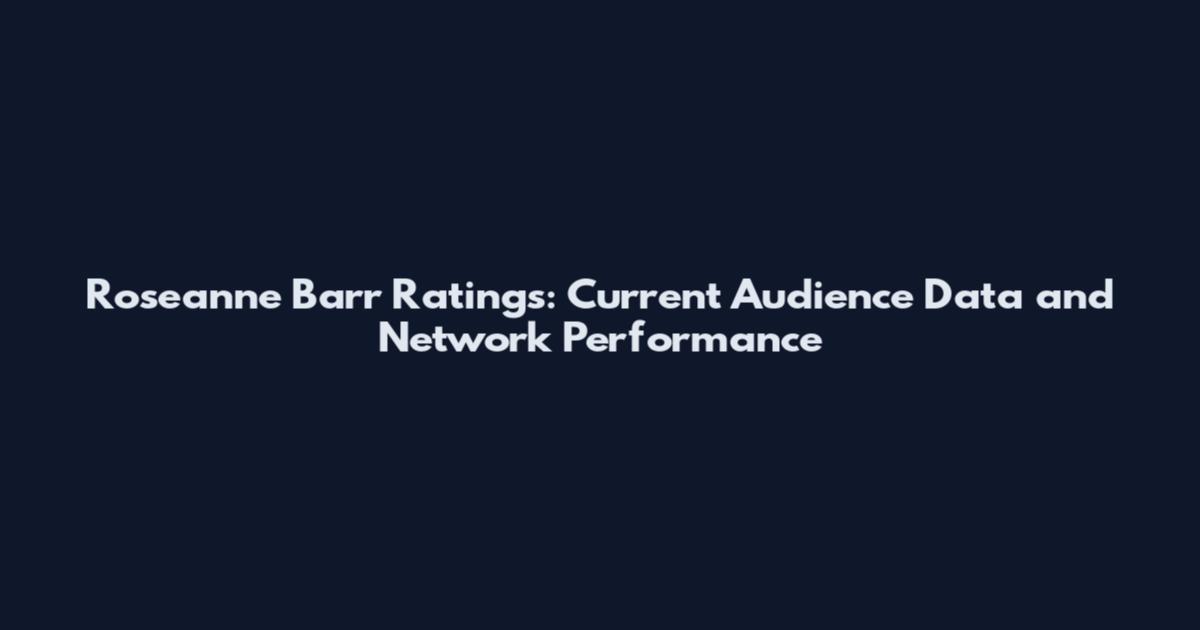 Roseanne Barr Ratings: Current Audience Data and Network Performance