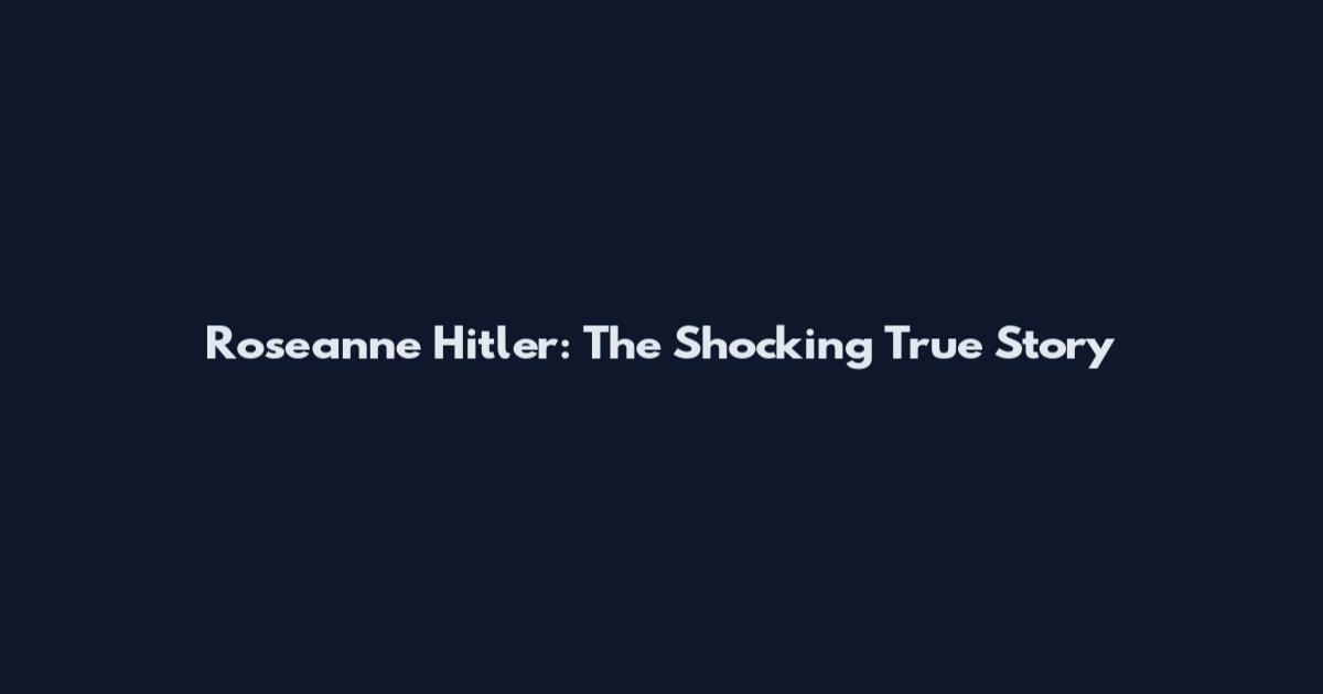 Roseanne Hitler: The Shocking True Story