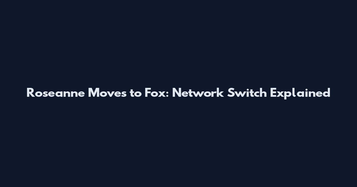 Roseanne Moves to Fox: Network Switch Explained